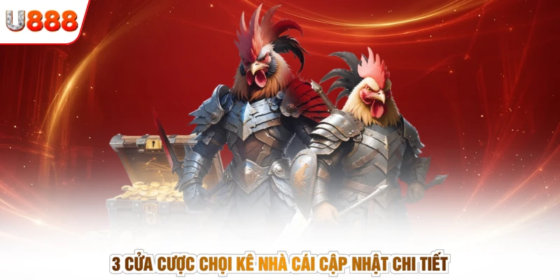 3 cửa cược chọi kê nhà cái cập nhật chi tiết