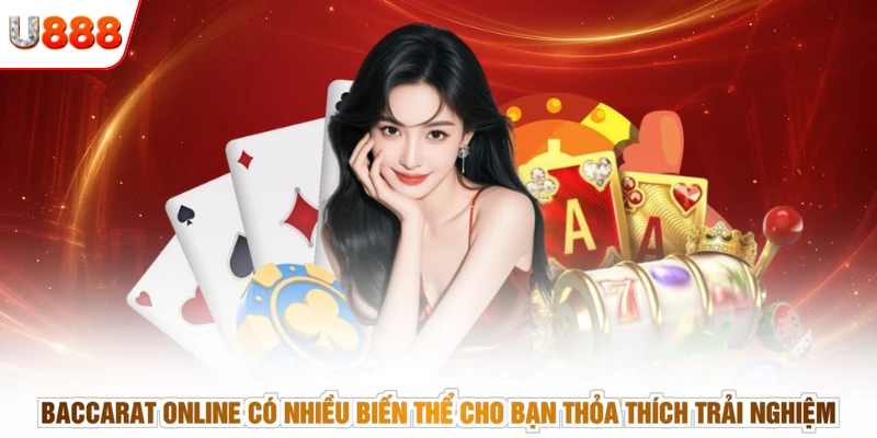 Baccarat online có nhiều biến thể cho bạn thỏa thích trải nghiệm