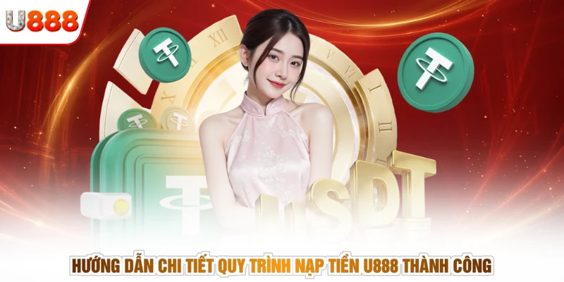 Hướng dẫn chi tiết quy trình nạp tiền U888 thành công