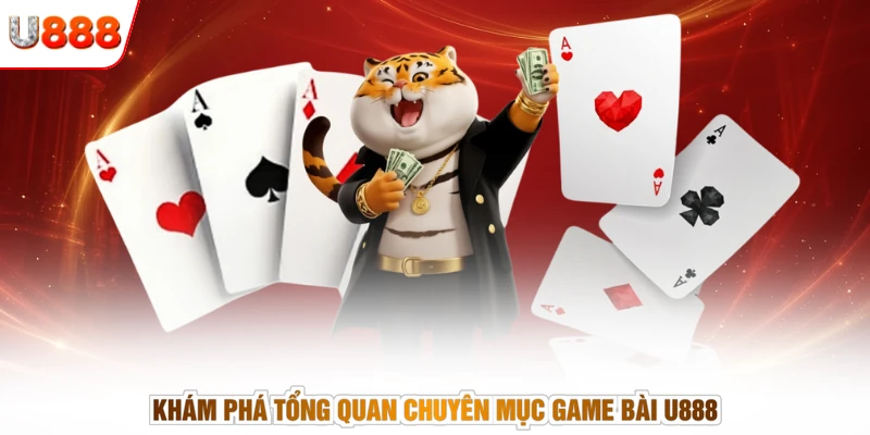 Khám phá tổng quan chuyên mục game bài U888