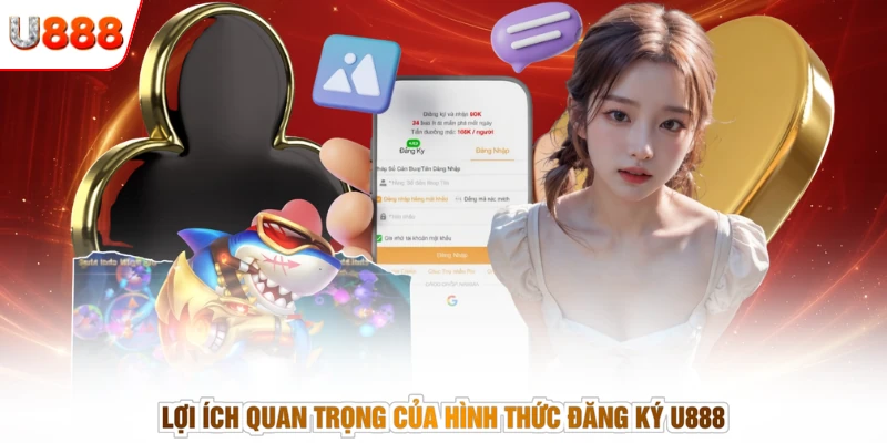 Lợi ích quan trọng của hình thức đăng ký U888