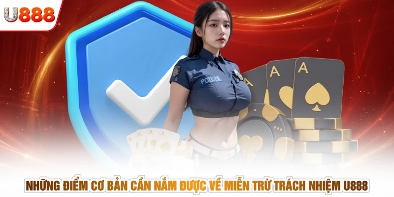Những điểm cơ bản cần nắm được về miễn trừ trách nhiệm U888