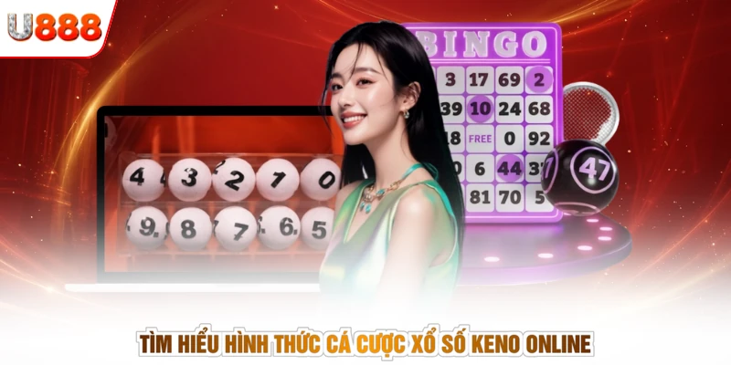 Tìm hiểu hình thức cá cược xổ số keno online